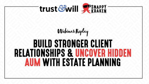 Build Stronger Client Relationships & Uncover Hidden AUM With Estate Planning