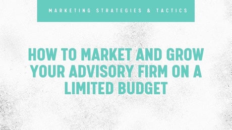 How to Market and Grow Your Advisory Firm on a Limited Budget