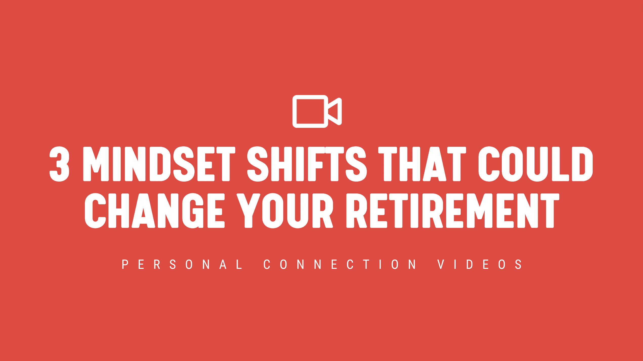[NEW] 3 Mindset Shifts that Could Change Your Retirement - Personal Connection Video