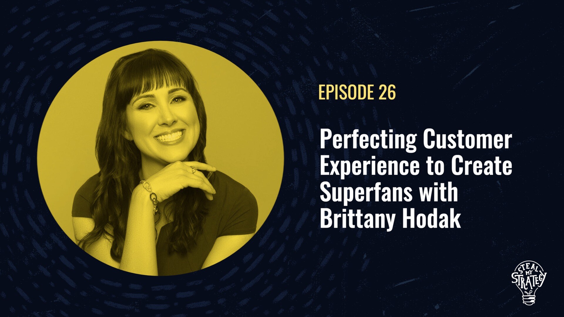 [Podcast] Steal My Strategy: Perfecting Customer Experience to Create Superfans with Brittany Hodak