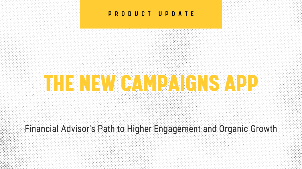 The New Campaigns App: Financial Advisor's Path to Higher Engagement and Organic Growth