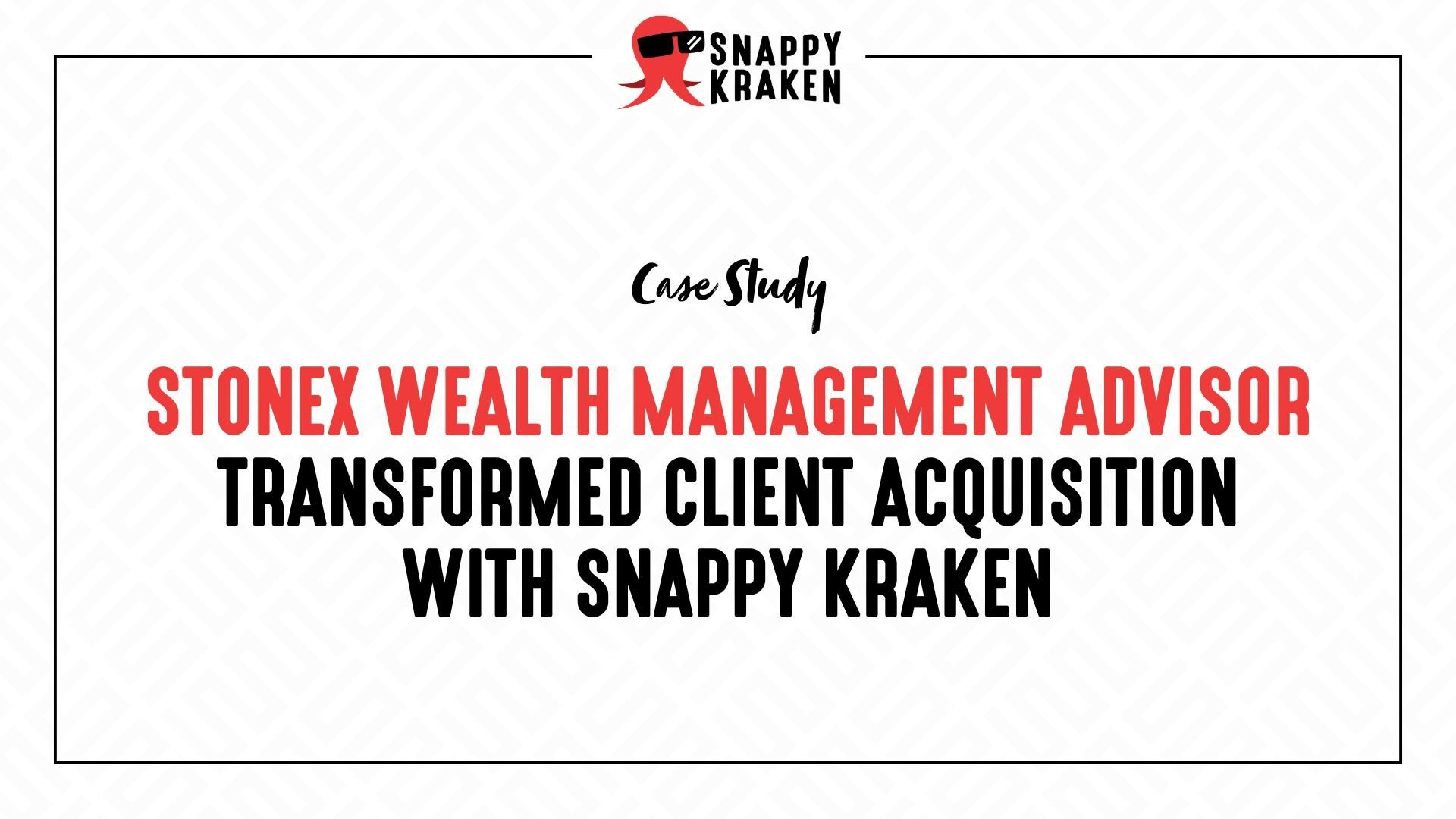 Case Study: StoneX Wealth Management Advisor Transformed Client Acquisition with Snappy Kraken