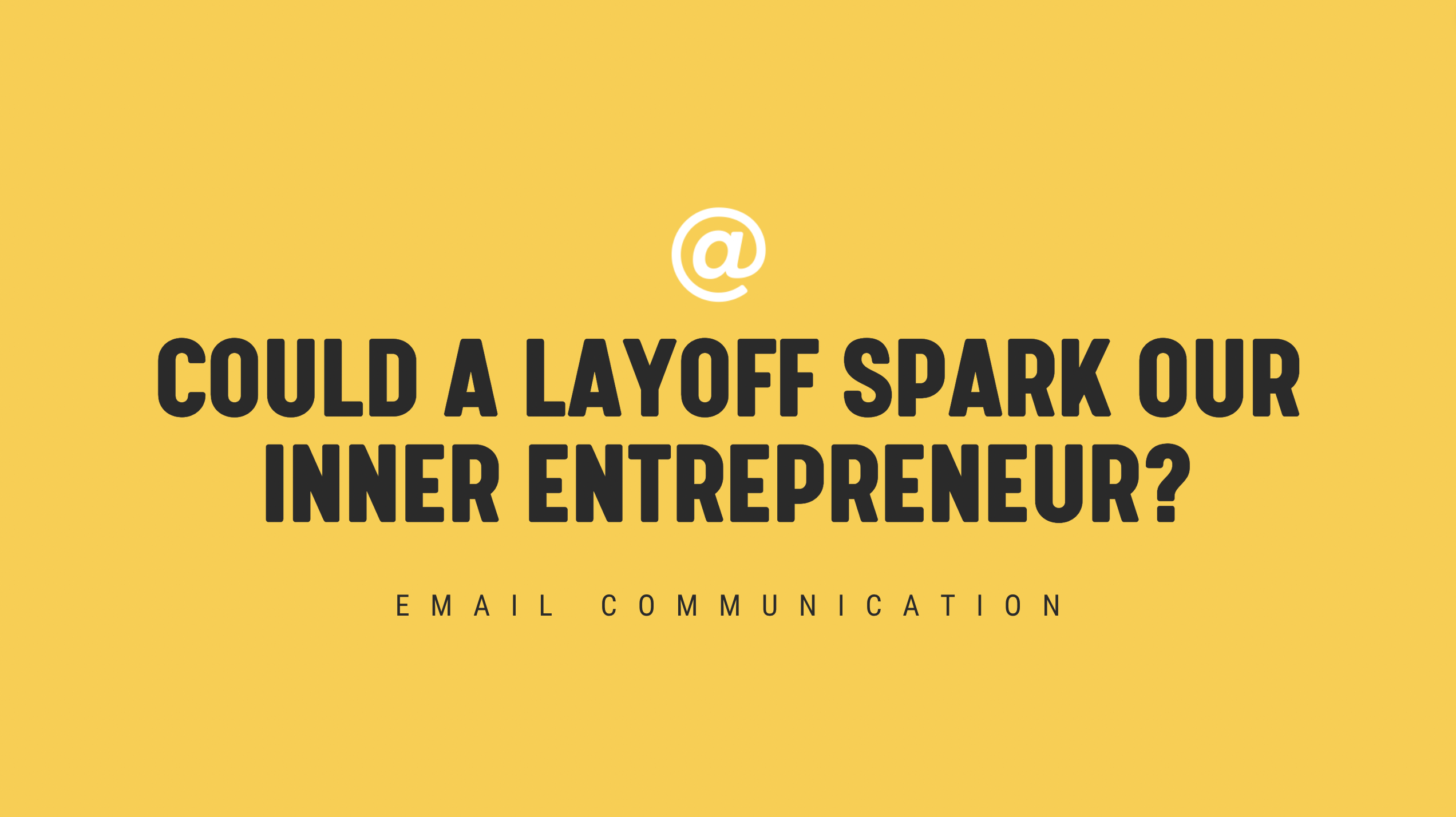 [NEW] Could a Layoff Spark Our Inner Entrepreneur? - Single Email