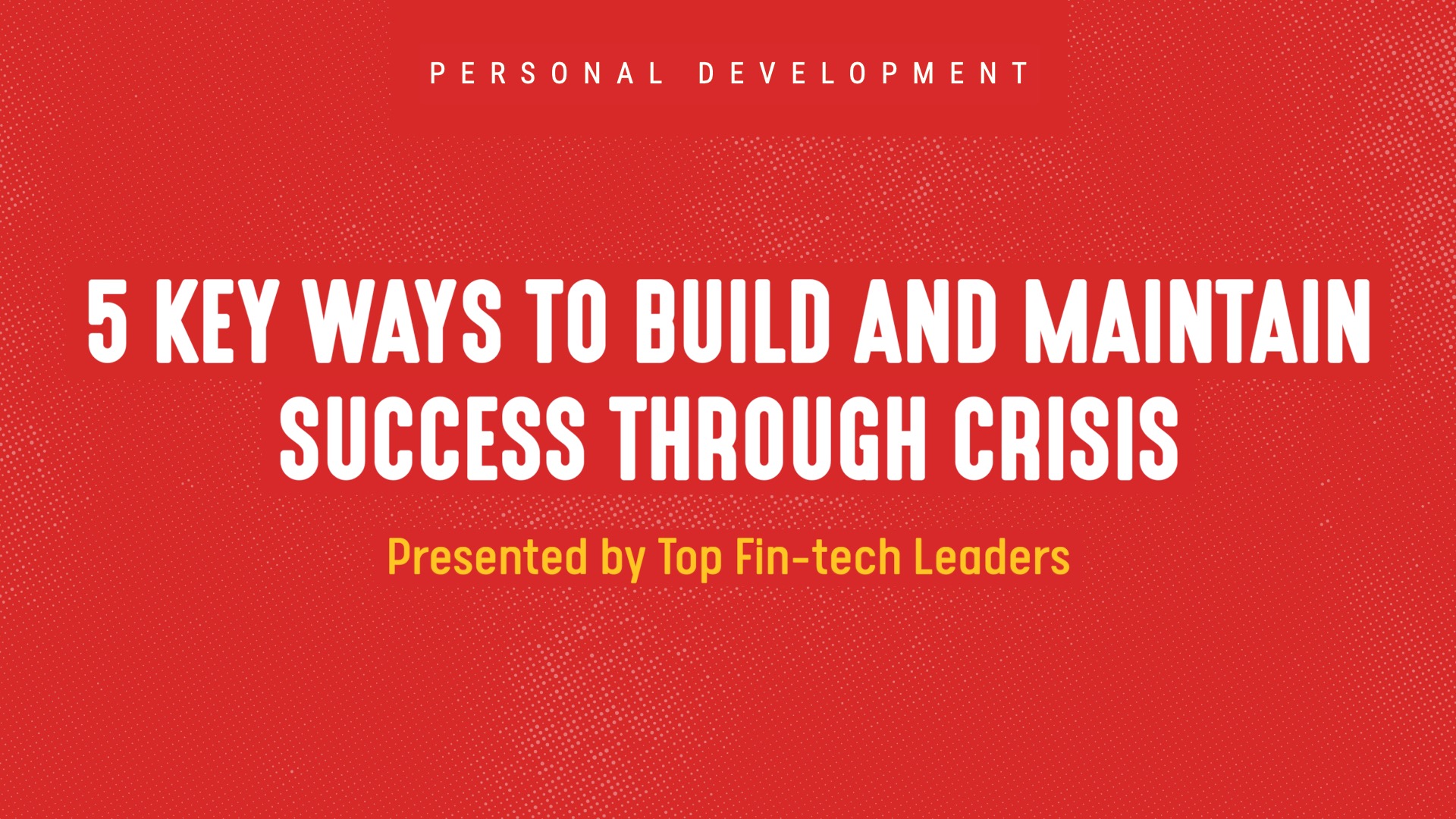 5 Ways To Build And Maintain Success Through Crisis: Presented By Top Fin-tech Leaders
