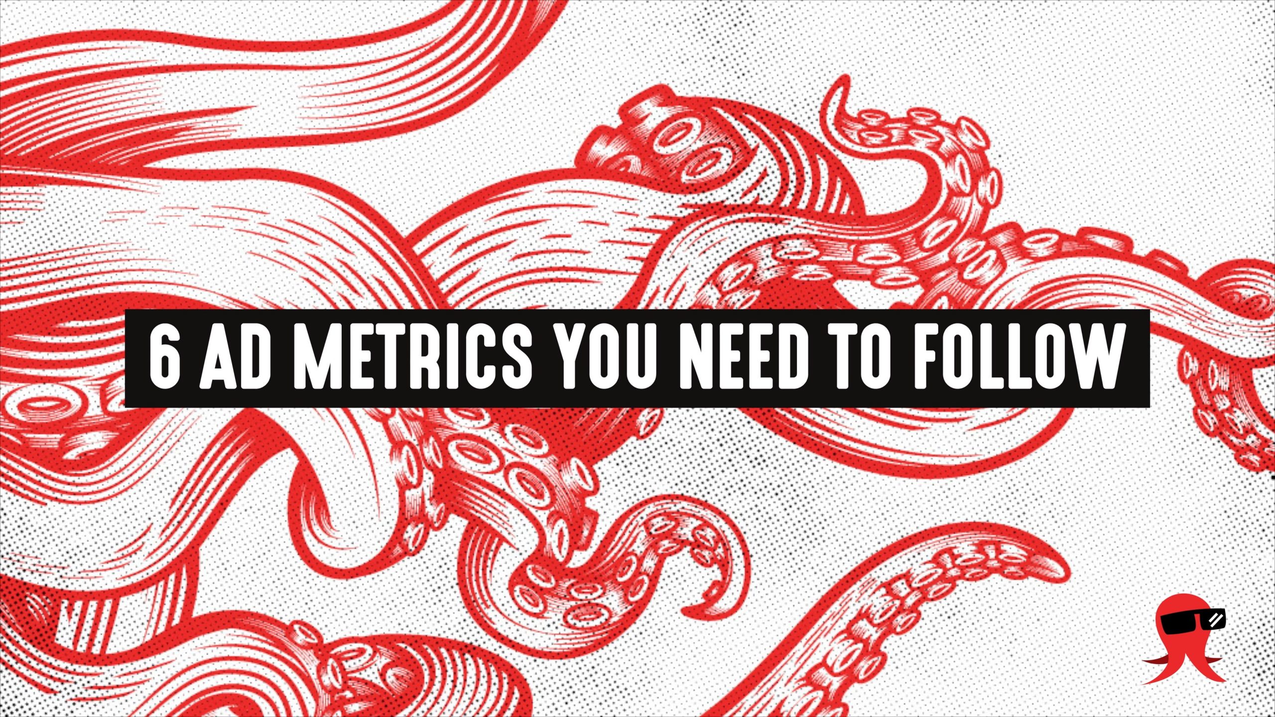 6 Ad Metrics You Need to Follow
