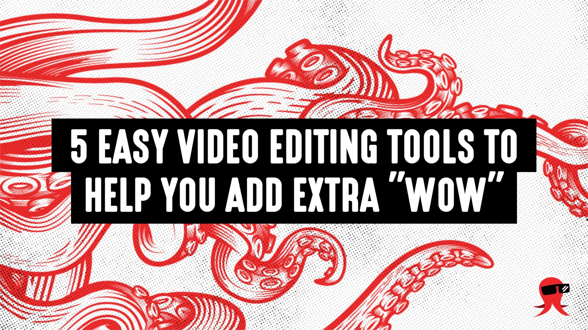 5 Easy Video Editing Tools to Help You Add Extra “Wow”