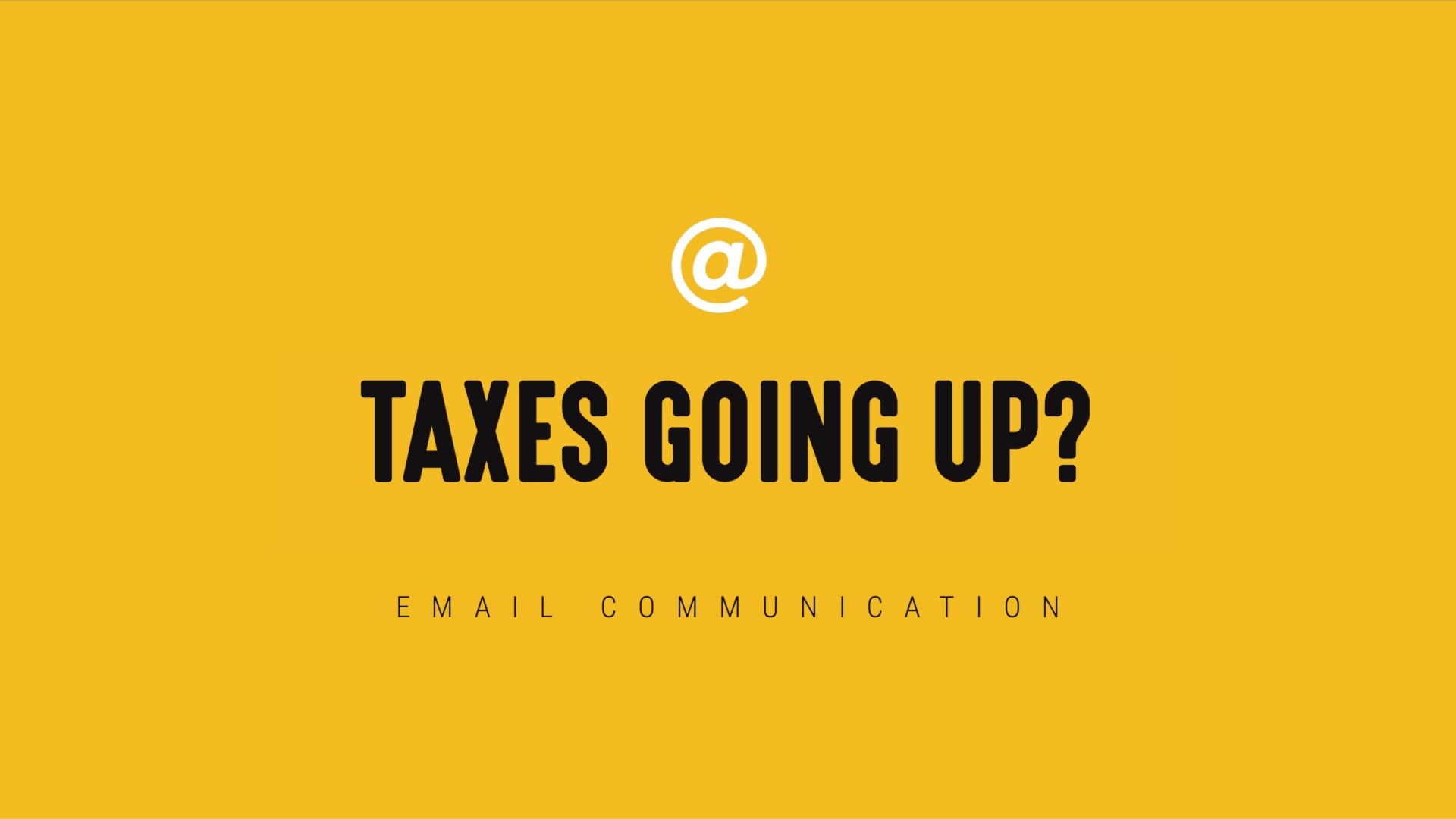 [NEW] Single-Topic Email | Taxes Going Up?