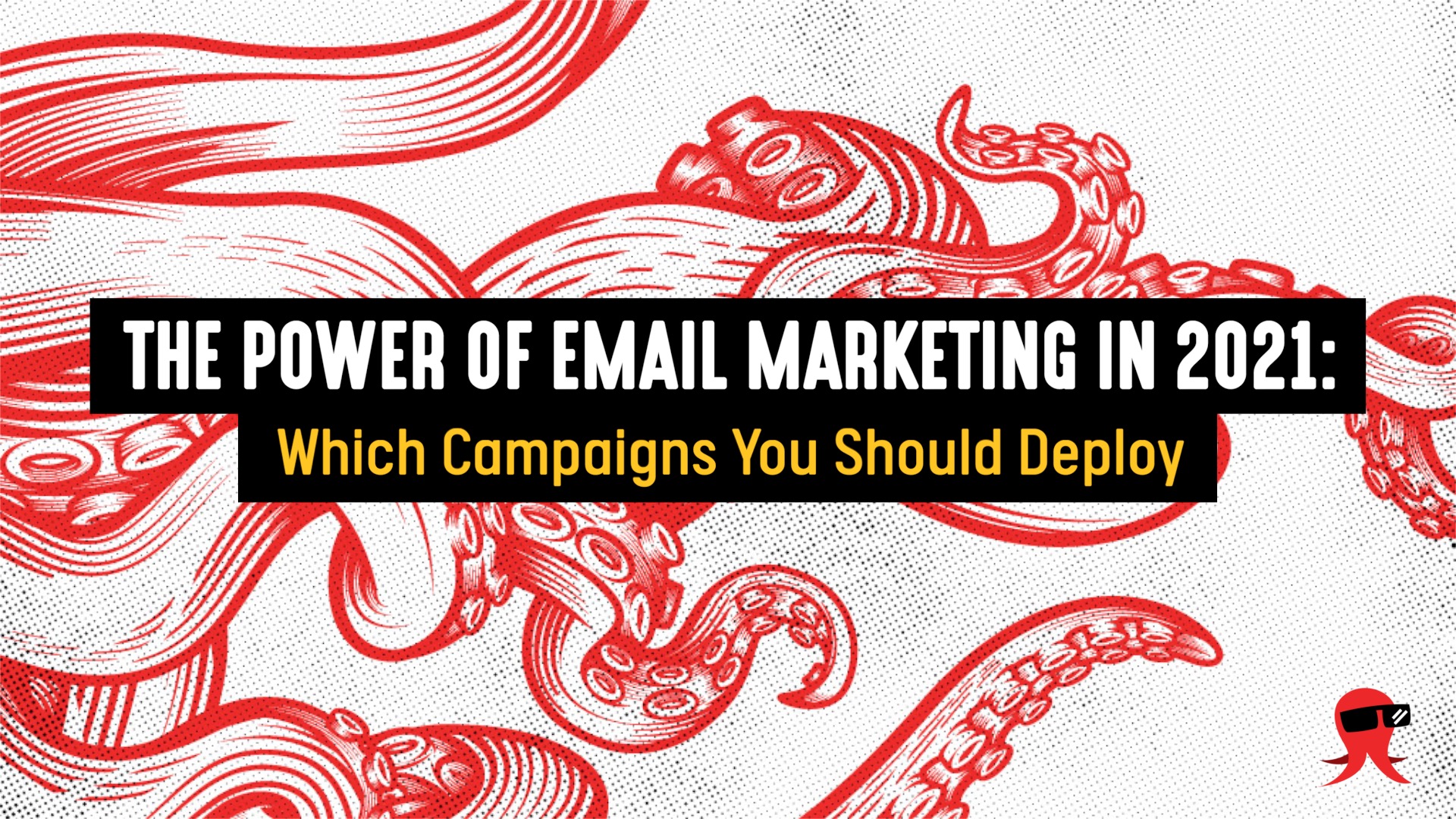 The Power of Email Marketing in 2021, and Which Campaigns You Should Deploy