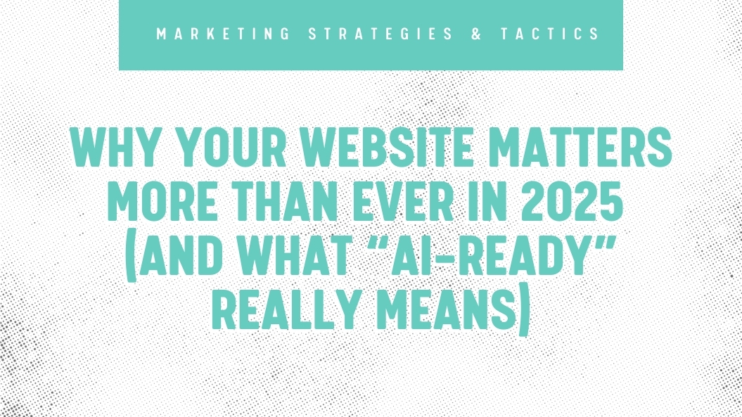 Why Your Website Matters More Than Ever in 2025 (And What “AI-Ready” Really Means)