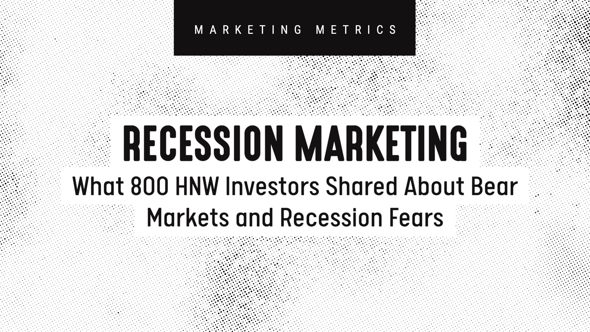 Recession Marketing: What 800 HNW Investors Shared About Bear Markets and Recession Fears