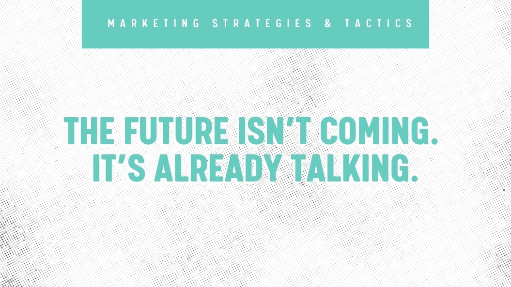The Future Isn’t Coming. It’s Already Talking.