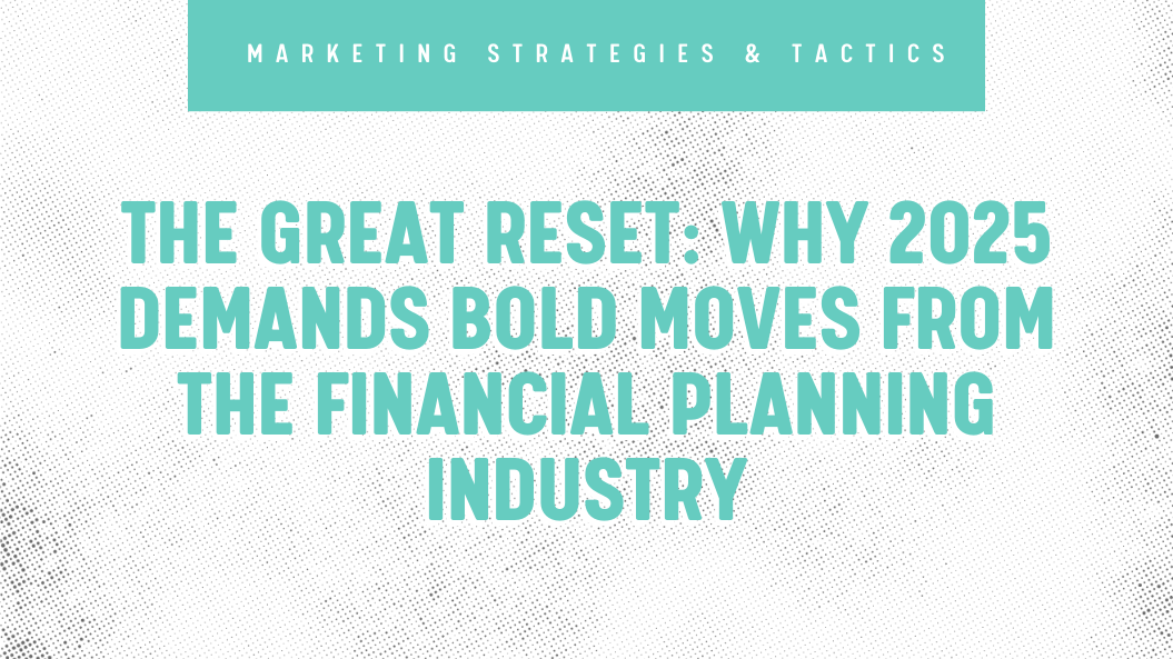 The Great Reset: Why 2025 Demands Bold Moves from the Financial Planning Industry