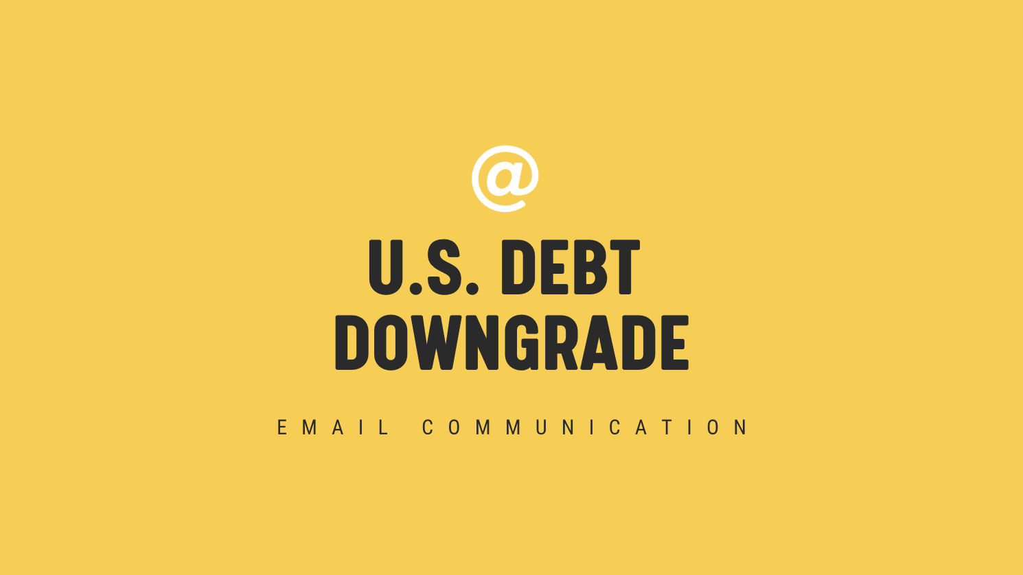 [NEW] U.S. Debt Downgrade - Single Topic Email