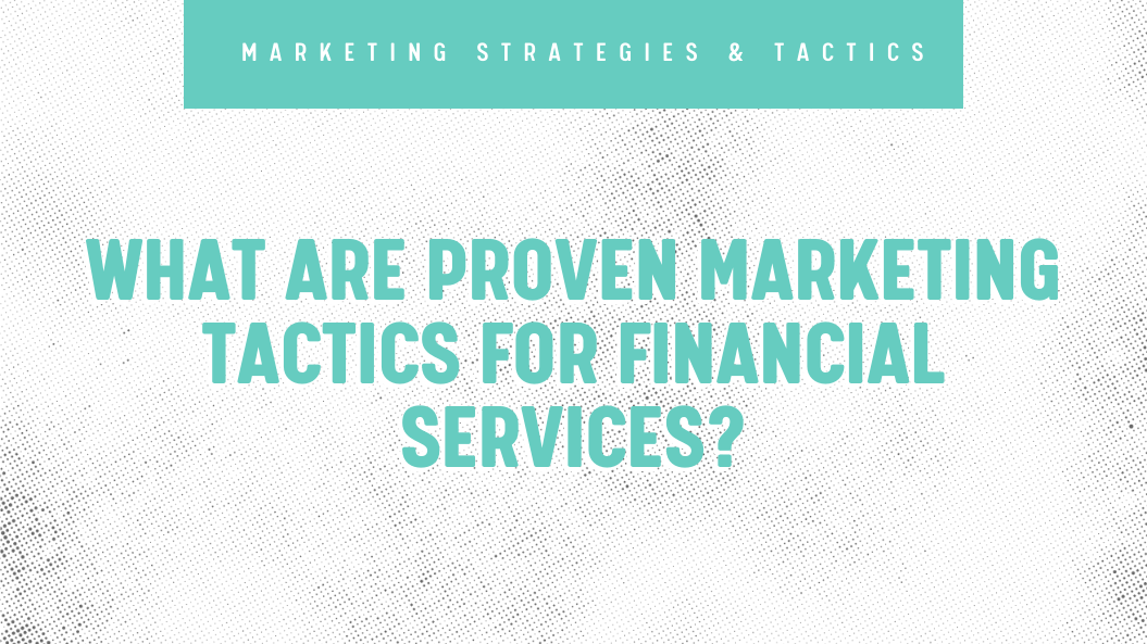 What Are Proven Marketing Tactics For Financial Services?