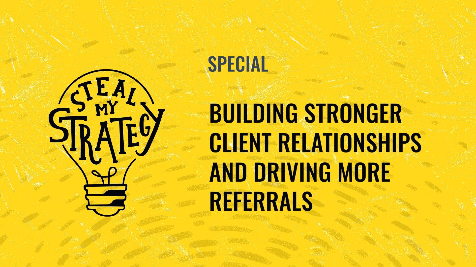 [Podcast] Steal My Strategy: Building Stronger Client Relationships & Driving More Referrals