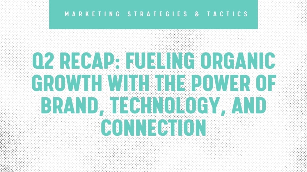 Q2 Recap: Fueling Organic Growth with the Power of Brand, Technology, and Connection