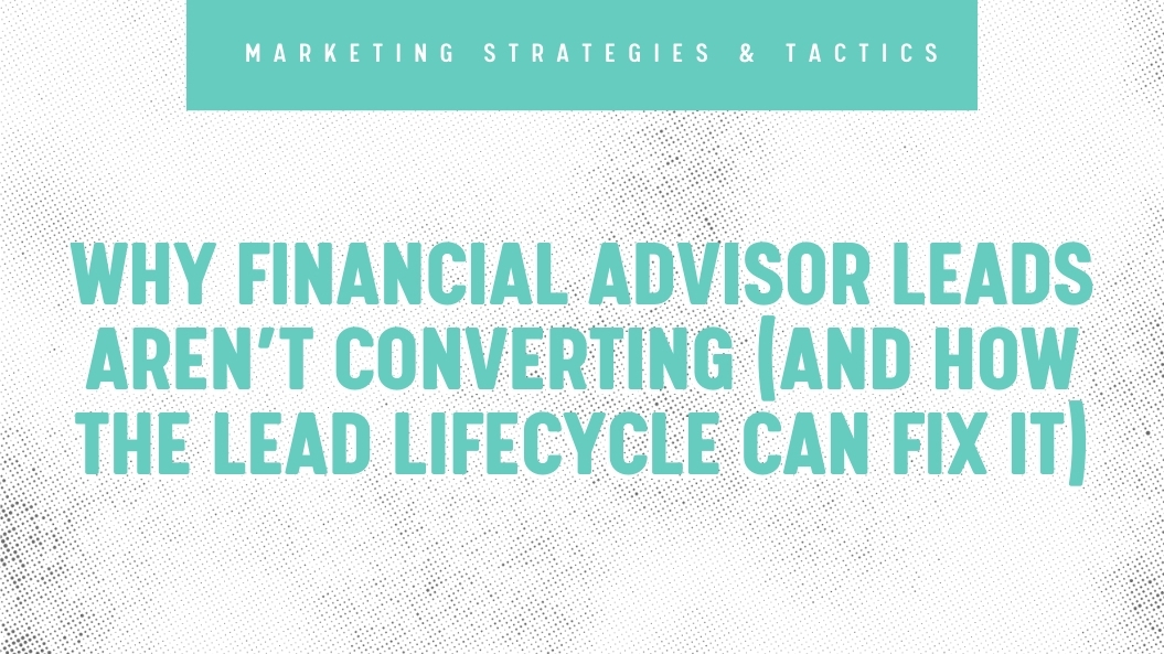Why Financial Advisor Leads Aren’t Converting (And How the Lead Lifecycle Can Fix It)