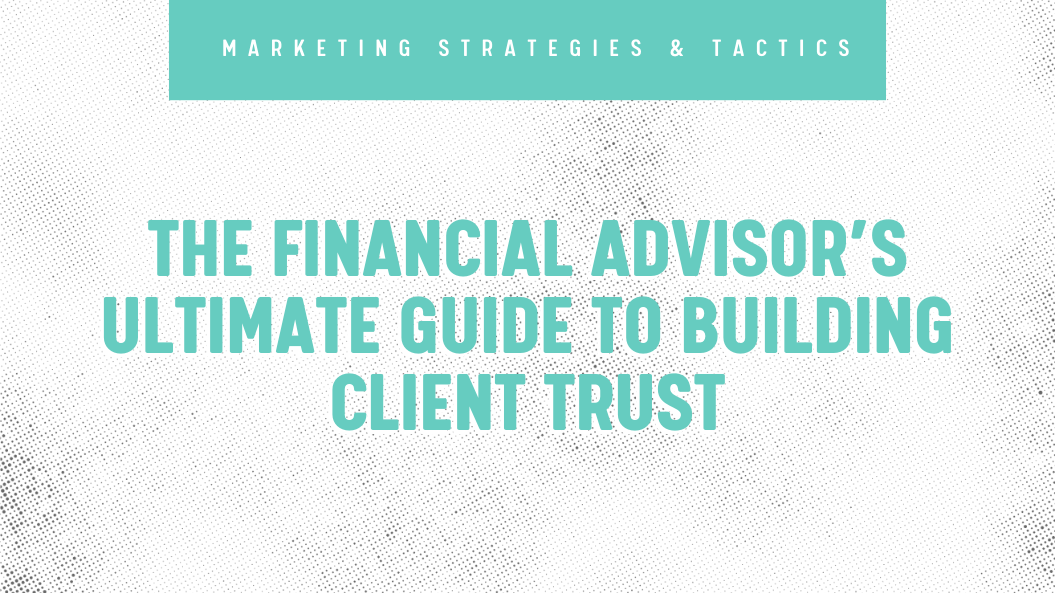 The Financial Advisor’s Ultimate Guide to Building Client Trust